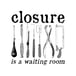 Closure Is A Waiting Room